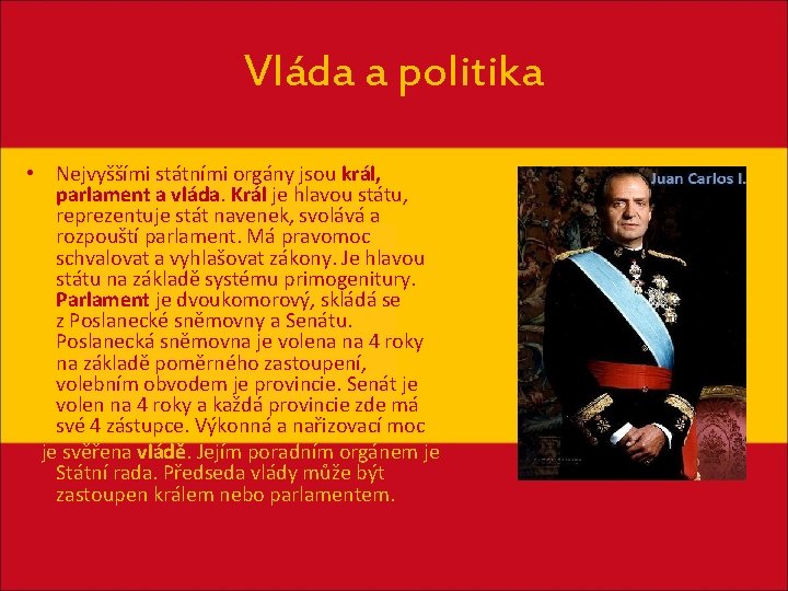 Vláda a politika • Nejvyššími státními orgány jsou král, parlament a vláda. Král je