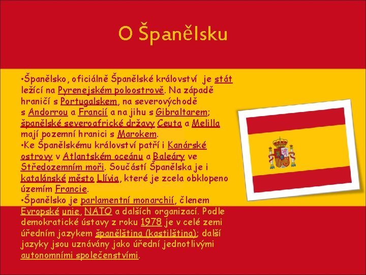 O Španělsku • Španělsko, oficiálně Španělské království je stát ležící na Pyrenejském poloostrově. Na
