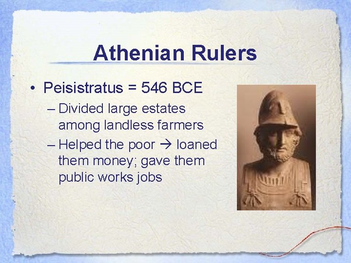 Athenian Rulers • Peisistratus = 546 BCE – Divided large estates among landless farmers