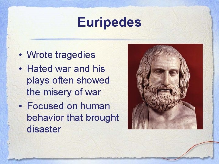 Euripedes • Wrote tragedies • Hated war and his plays often showed the misery