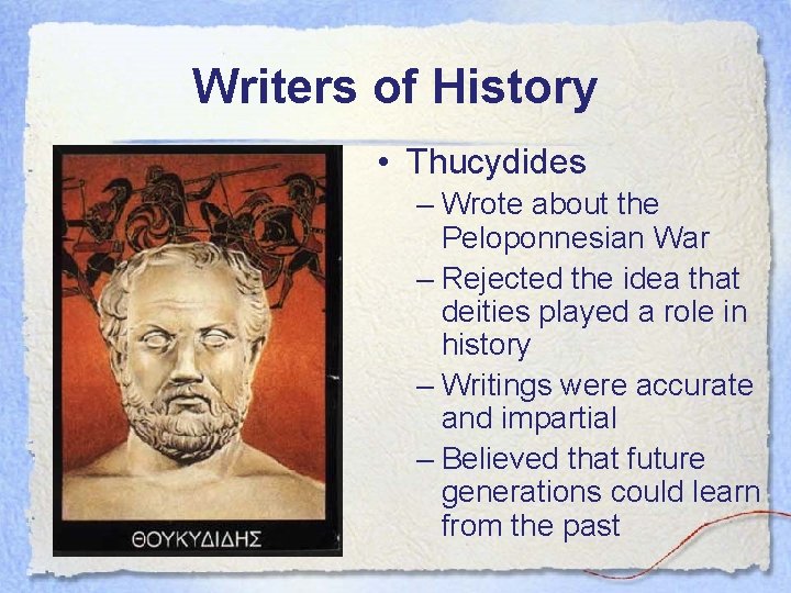 Writers of History • Thucydides – Wrote about the Peloponnesian War – Rejected the