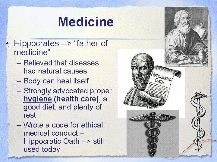 Medicine • Hippocrates --> “father of medicine” – Believed that diseases had natural causes