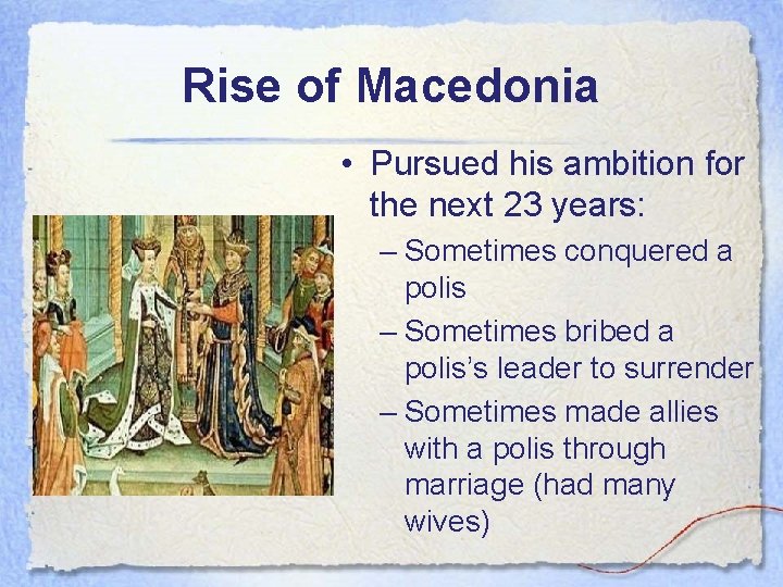 Rise of Macedonia • Pursued his ambition for the next 23 years: – Sometimes