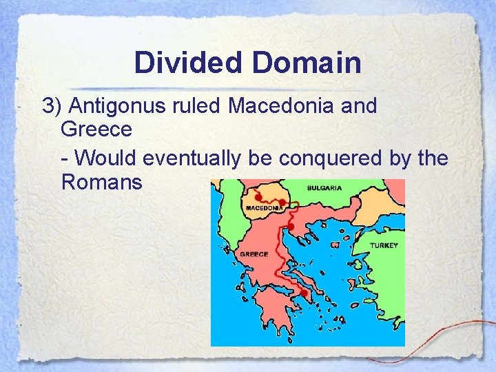 Divided Domain 3) Antigonus ruled Macedonia and Greece - Would eventually be conquered by