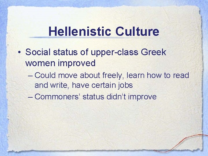 Hellenistic Culture • Social status of upper-class Greek women improved – Could move about