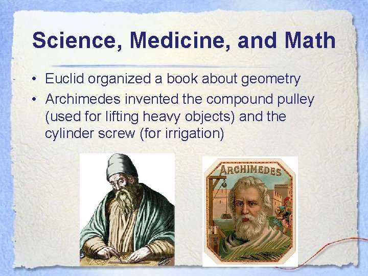 Science, Medicine, and Math • Euclid organized a book about geometry • Archimedes invented