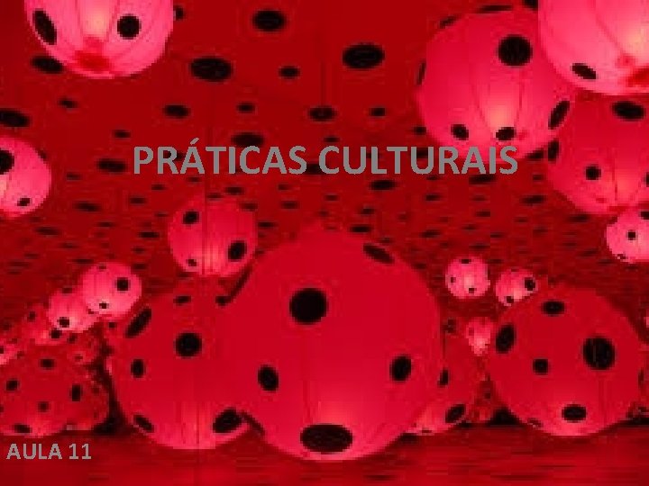 PRÁTICAS CULTURAIS AULA 11 