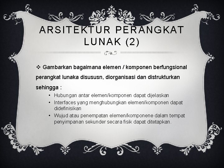 ARSITEKTUR PERANGKAT LUNAK (2) v Gambarkan bagaimana elemen / komponen berfungsional perangkat lunaka disususn,