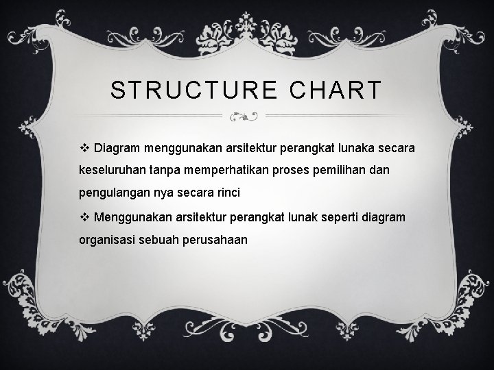 STRUCTURE CHART v Diagram menggunakan arsitektur perangkat lunaka secara keseluruhan tanpa memperhatikan proses pemilihan