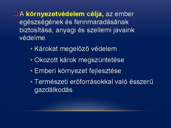 q A környezetvédelem célja, az ember egészségének és fennmaradásának biztosítása, anyagi és szellemi javaink