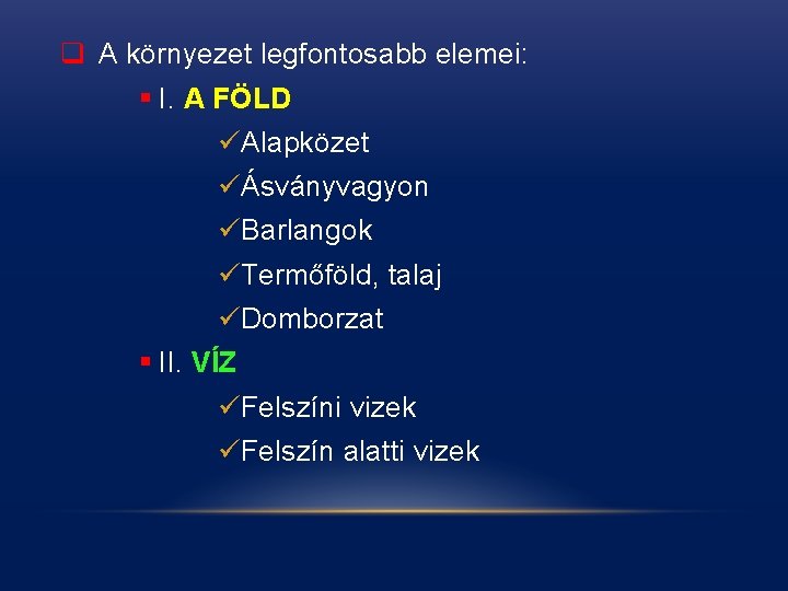 q A környezet legfontosabb elemei: § I. A FÖLD üAlapközet üÁsványvagyon üBarlangok üTermőföld, talaj