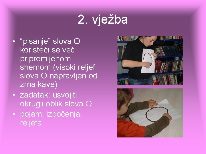 2. vježba • “pisanje” slova O koristeći se već pripremljenom shemom (visoki reljef slova 2. vježba • “pisanje” slova O koristeći se već pripremljenom shemom (visoki reljef slova