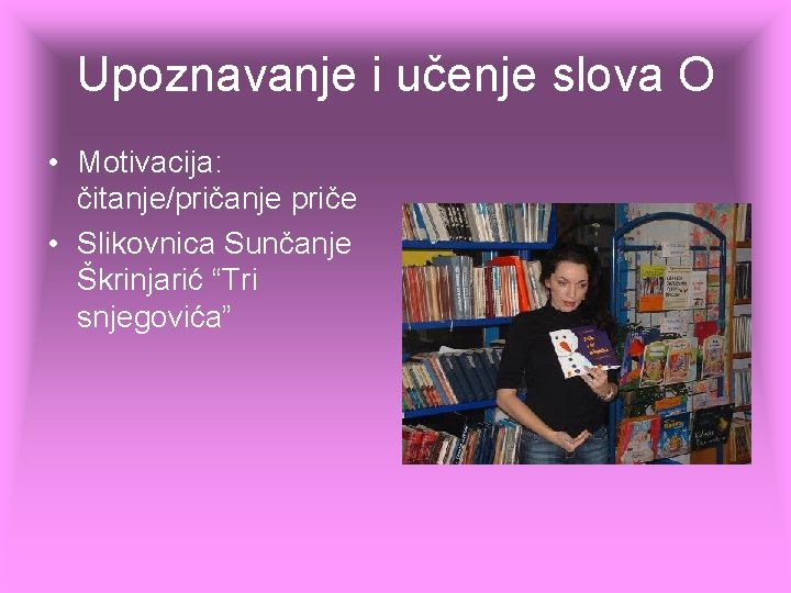 Upoznavanje i učenje slova O • Motivacija: čitanje/pričanje priče • Slikovnica Sunčanje Škrinjarić “Tri Upoznavanje i učenje slova O • Motivacija: čitanje/pričanje priče • Slikovnica Sunčanje Škrinjarić “Tri