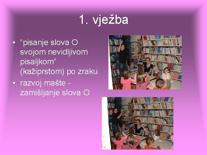 1. vježba • “pisanje slova O svojom nevidljivom pisaljkom” (kažiprstom) po zraku • razvoj 1. vježba • “pisanje slova O svojom nevidljivom pisaljkom” (kažiprstom) po zraku • razvoj