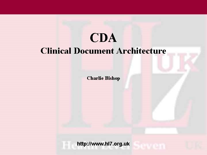 CDA Clinical Document Architecture Charlie Bishop http: //www. hl 7. org. uk 