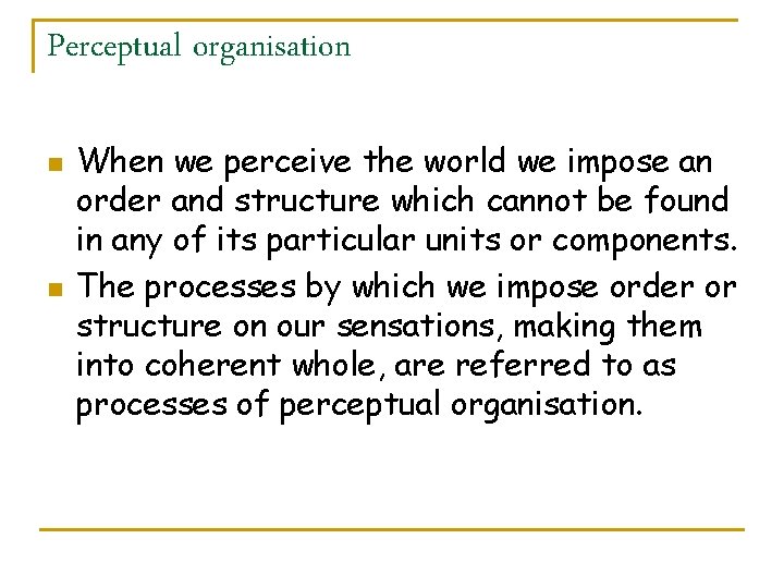 Perceptual organisation n n When we perceive the world we impose an order and