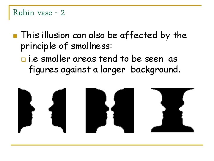 Rubin vase - 2 n This illusion can also be affected by the principle