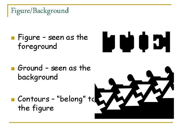 Figure/Background n n n Figure – seen as the foreground Ground – seen as