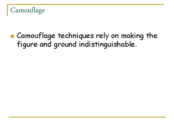 Camouflage n Camouflage techniques rely on making the figure and ground indistinguishable. 