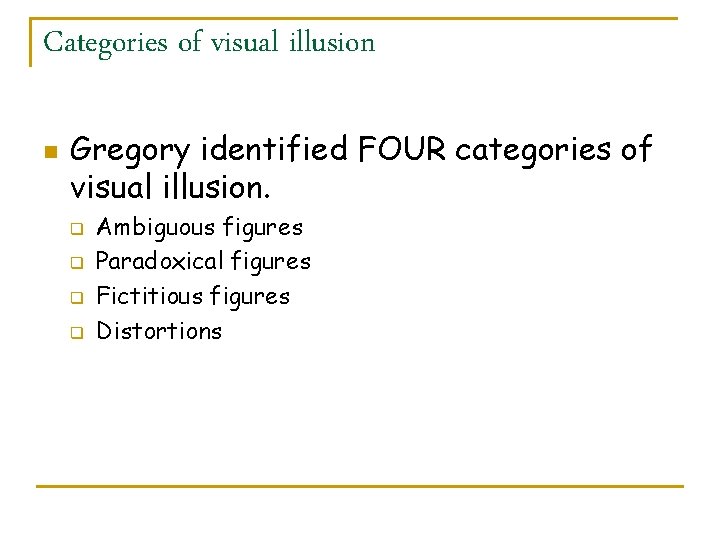 Categories of visual illusion n Gregory identified FOUR categories of visual illusion. q q