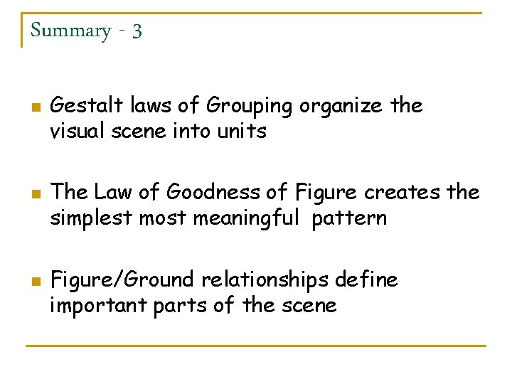 Summary - 3 n n n Gestalt laws of Grouping organize the visual scene