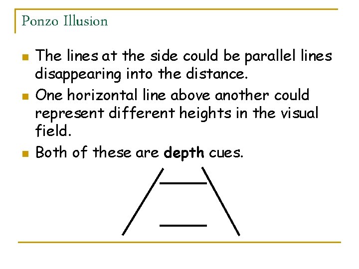 Ponzo Illusion n The lines at the side could be parallel lines disappearing into