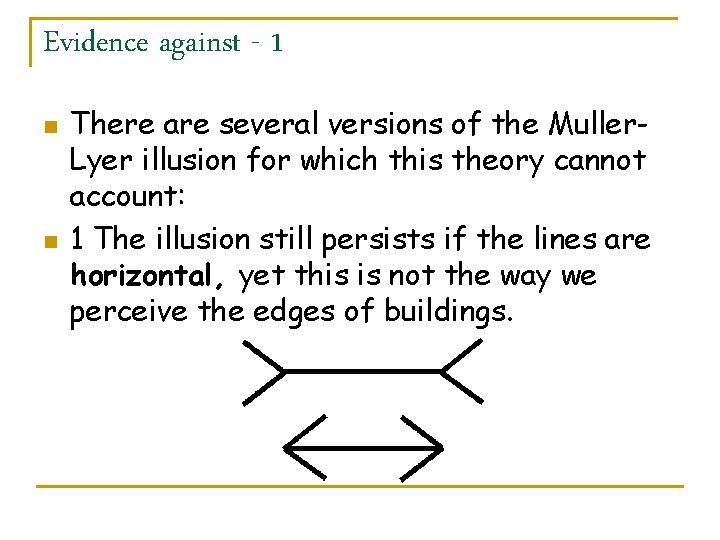 Evidence against - 1 n n There are several versions of the Muller. Lyer