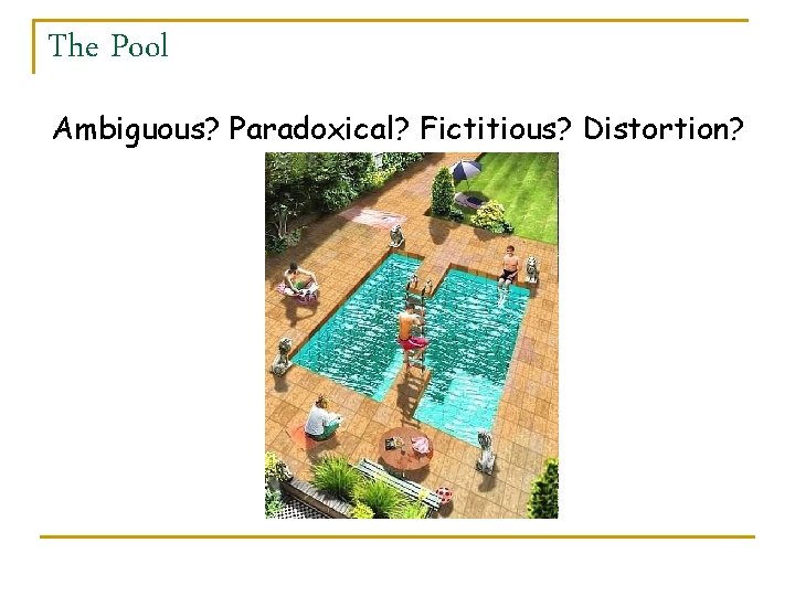 The Pool Ambiguous? Paradoxical? Fictitious? Distortion? 