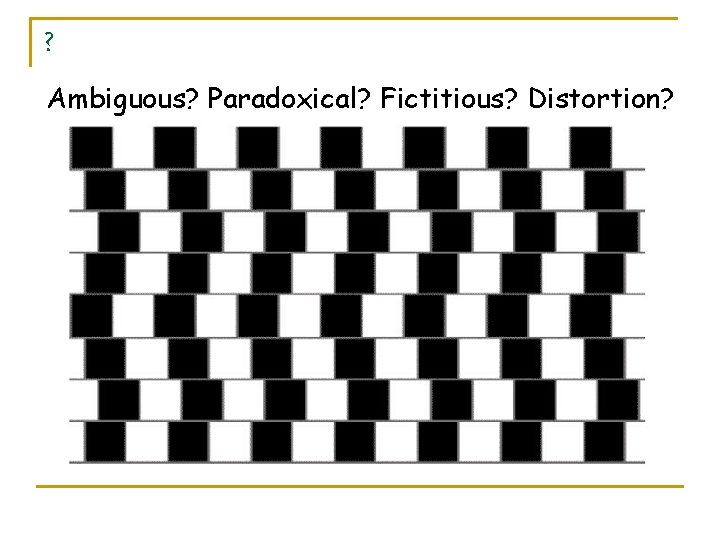 ? Ambiguous? Paradoxical? Fictitious? Distortion? 