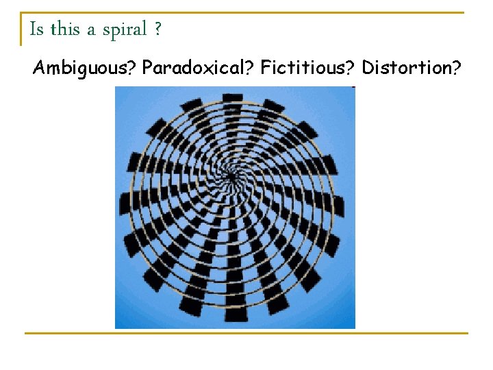 Is this a spiral ? Ambiguous? Paradoxical? Fictitious? Distortion? 