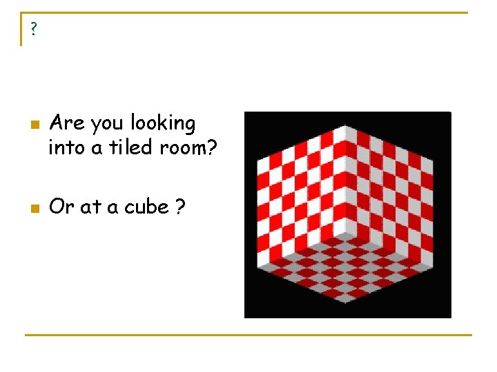 ? n n Are you looking into a tiled room? Or at a cube