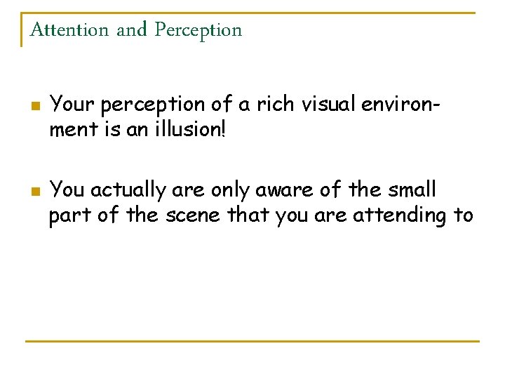 Attention and Perception n n Your perception of a rich visual environment is an