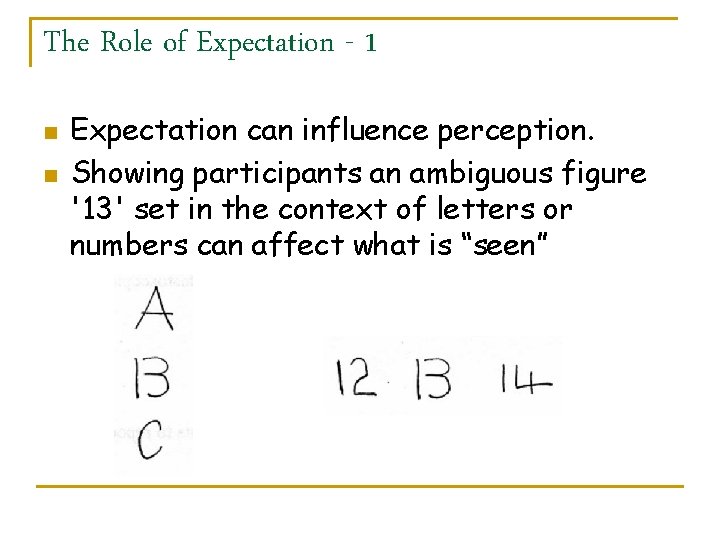 The Role of Expectation - 1 n n Expectation can influence perception. Showing participants