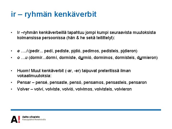 ir – ryhmän kenkäverbit • Ir –ryhmän kenkäverbeillä tapahtuu jompi kumpi seuraavista muutoksista kolmansissa