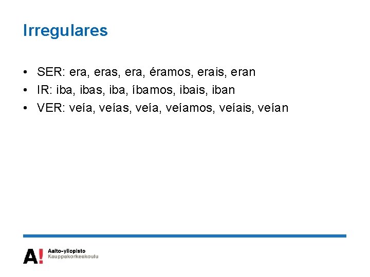 Irregulares • SER: era, eras, era, éramos, erais, eran • IR: iba, ibas, iba,