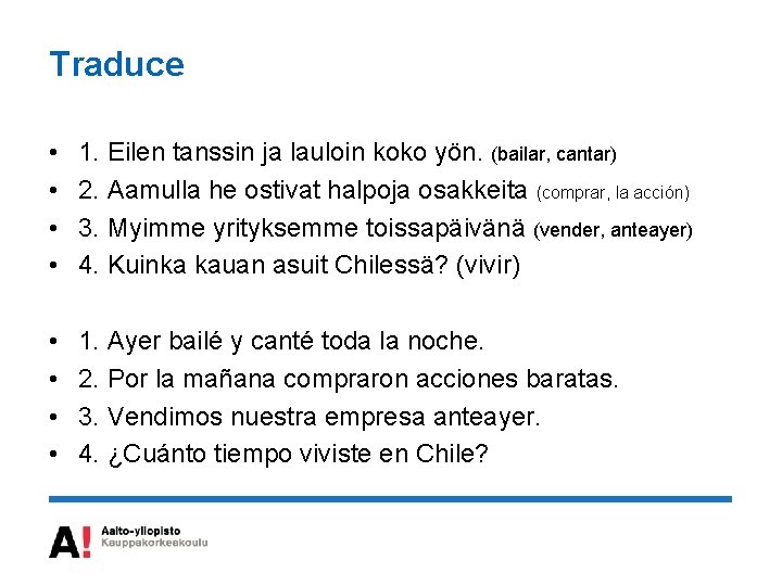 Traduce • • 1. Eilen tanssin ja lauloin koko yön. (bailar, cantar) 2. Aamulla