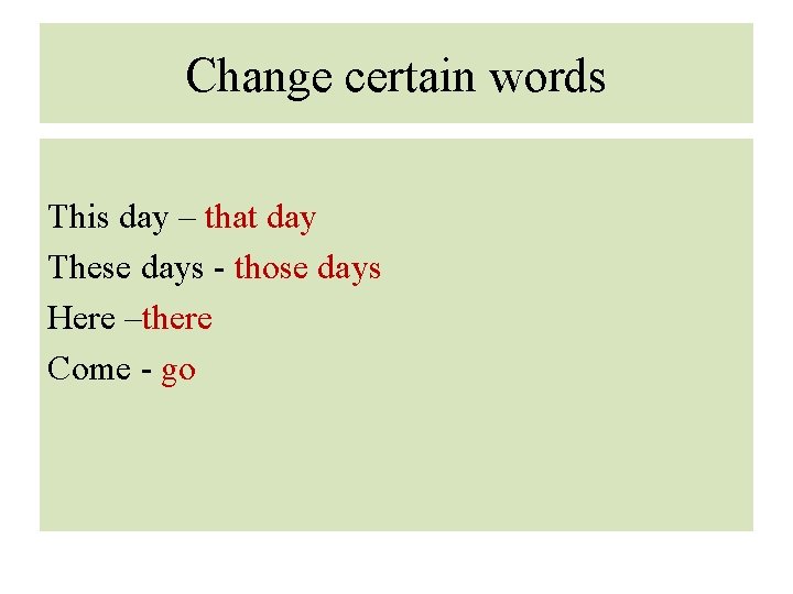 Change certain words This day – that day These days - those days Here