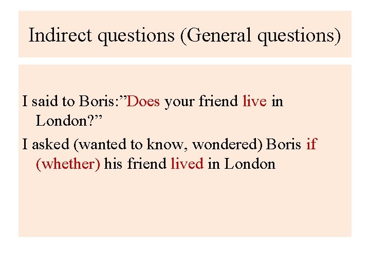 Indirect questions (General questions) I said to Boris: ”Does your friend live in London?