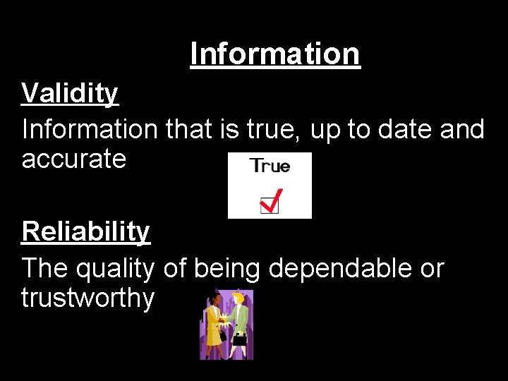 Information Validity Information that is true, up to date and accurate Reliability The quality Information Validity Information that is true, up to date and accurate Reliability The quality