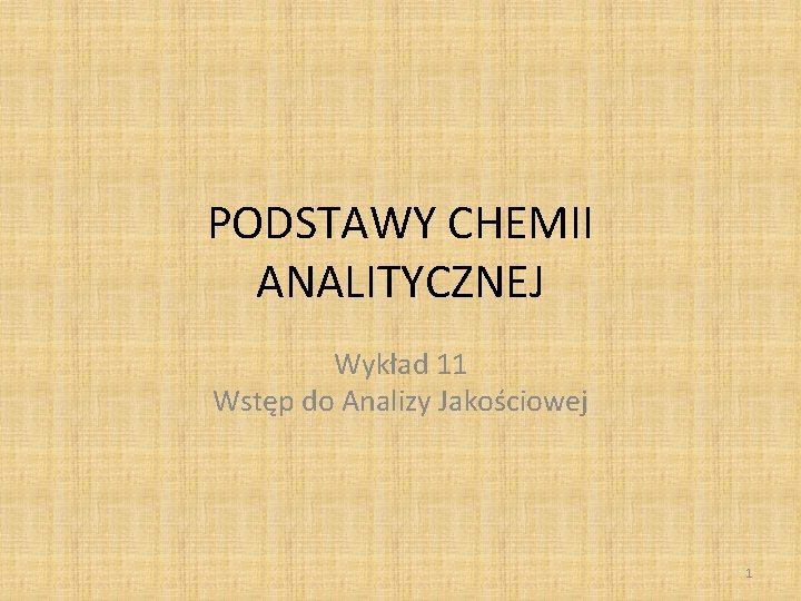 PODSTAWY CHEMII ANALITYCZNEJ Wykład 11 Wstęp do Analizy Jakościowej 1 