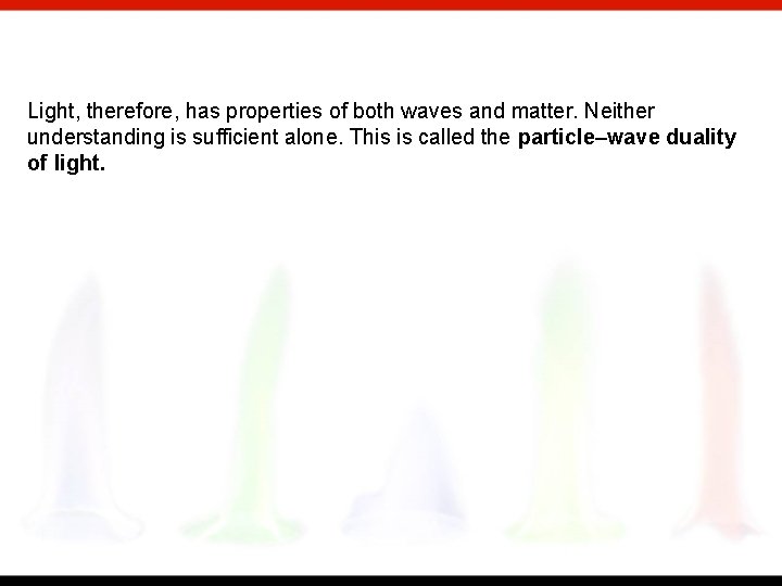 Light, therefore, has properties of both waves and matter. Neither understanding is sufficient alone.