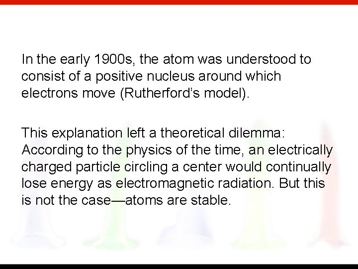 In the early 1900 s, the atom was understood to consist of a positive