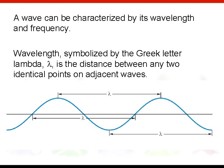 A wave can be characterized by its wavelength and frequency. Wavelength, symbolized by the