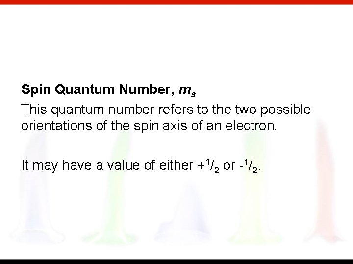 Spin Quantum Number, ms This quantum number refers to the two possible orientations of