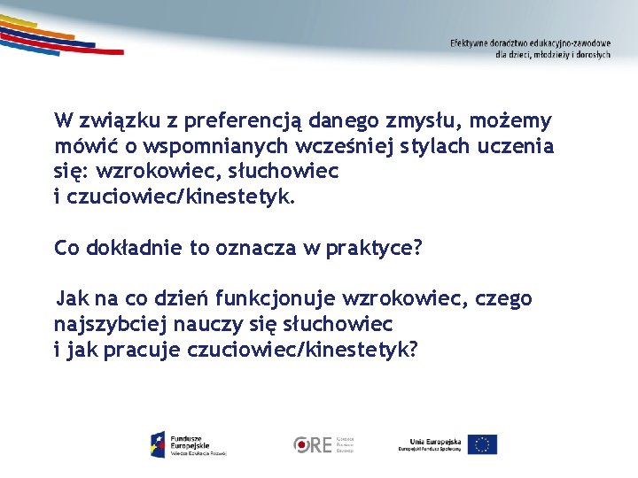 W związku z preferencją danego zmysłu, możemy mówić o wspomnianych wcześniej stylach uczenia się: