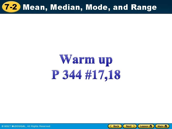 7 -2 Mean, Median, Mode, and Range Warm up P 344 #17, 18 