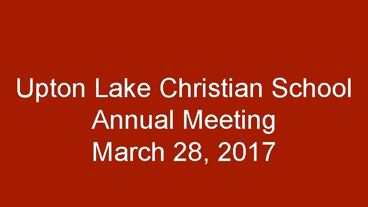 Upton Lake Christian School Annual Meeting March 28, 2017 