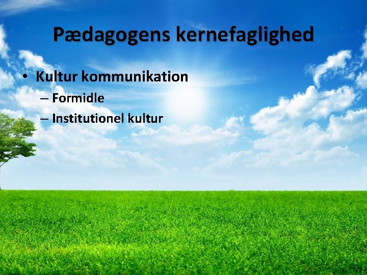 Pædagogens kernefaglighed • Kultur kommunikation – Formidle – Institutionel kultur 