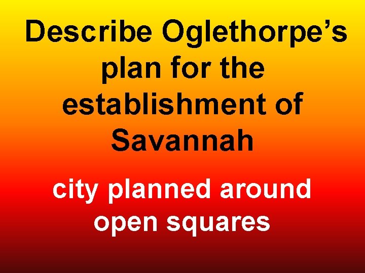  Describe Oglethorpe’s plan for the establishment of Savannah city planned around open squares