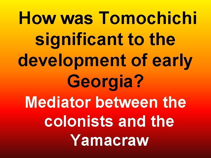  How was Tomochichi significant to the development of early Georgia? Mediator between the